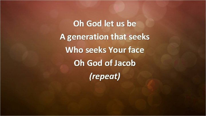 Oh God let us be A generation that seeks Who seeks Your face Oh Oh God let us be A generation that seeks Who seeks Your face Oh