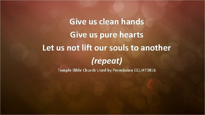 Give us clean hands Give us pure hearts Let us not lift our souls