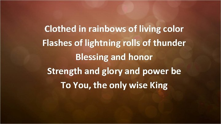 Clothed in rainbows of living color Flashes of lightning rolls of thunder Blessing and