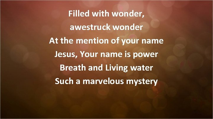 Filled with wonder, awestruck wonder At the mention of your name Jesus, Your name