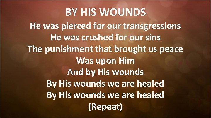BY HIS WOUNDS He was pierced for our transgressions He was crushed for our
