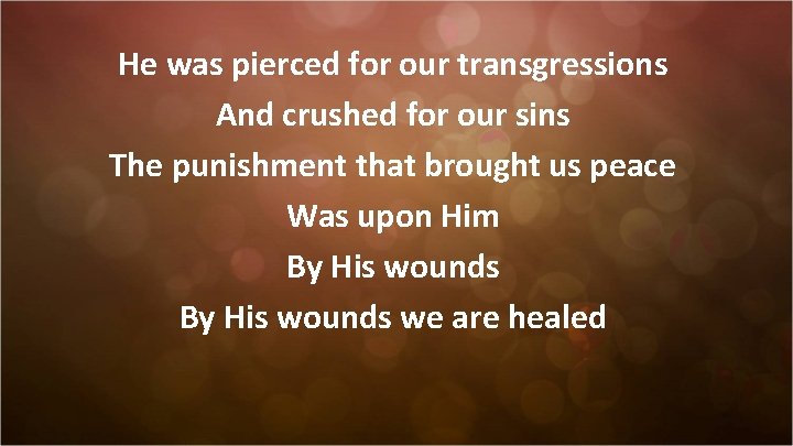 He was pierced for our transgressions And crushed for our sins The punishment that