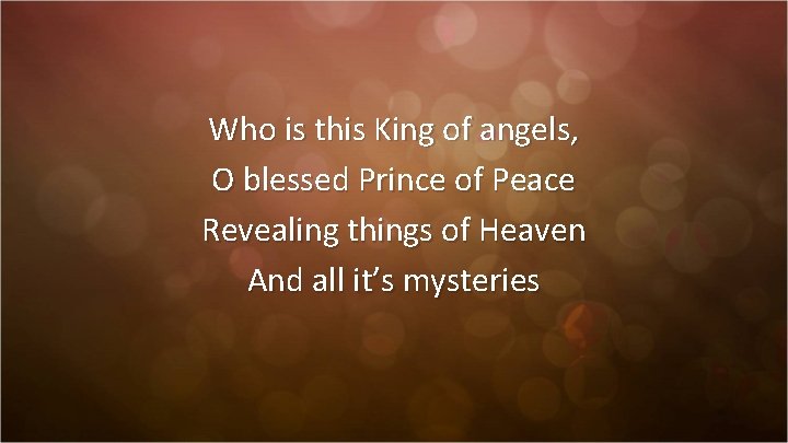 Who is this King of angels, O blessed Prince of Peace Revealing things of