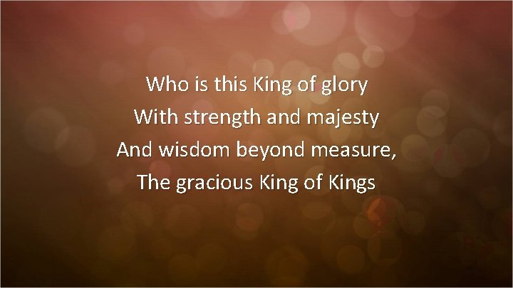 Who is this King of glory With strength and majesty And wisdom beyond measure,