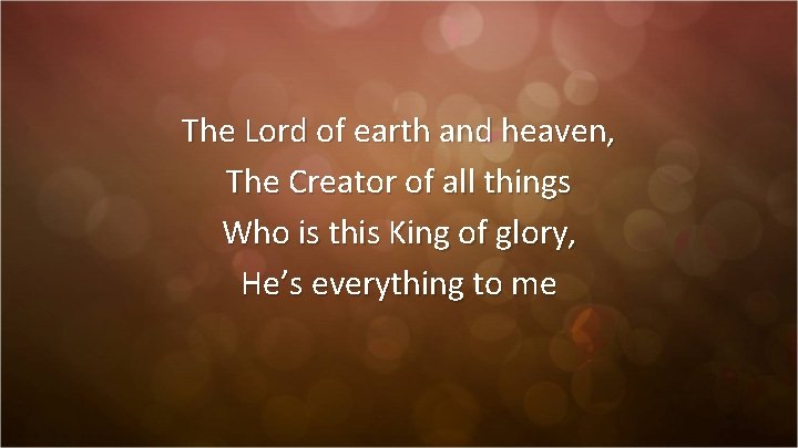 The Lord of earth and heaven, The Creator of all things Who is this