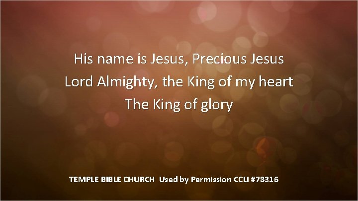 His name is Jesus, Precious Jesus Lord Almighty, the King of my heart The