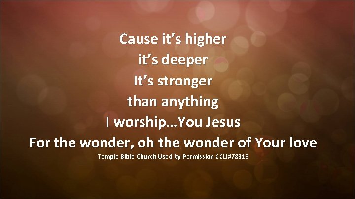 Cause it’s higher it’s deeper It’s stronger than anything I worship…You Jesus For the