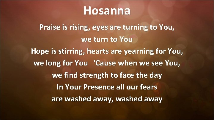 Hosanna Praise is rising, eyes are turning to You, we turn to You Hope