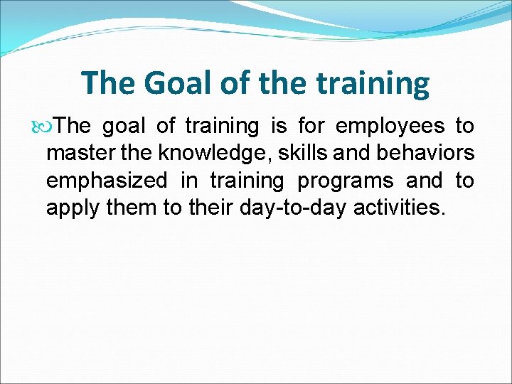 The Goal of the training The goal of training is for employees to master