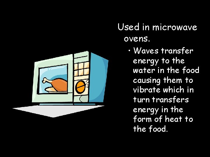 Used in microwave ovens. • Waves transfer energy to the water in the food
