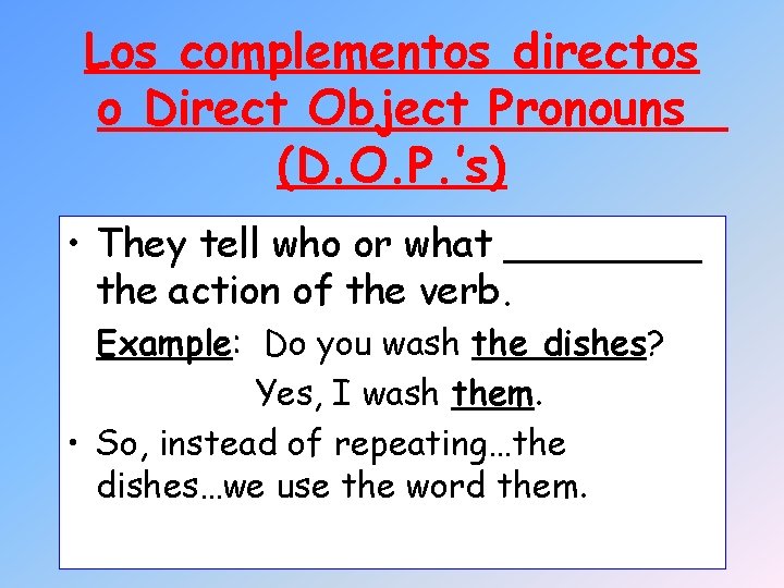 Los complementos directos o Direct Object Pronouns (D. O. P. ’s) • They tell