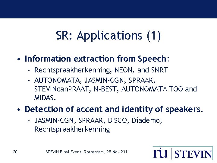 SR: Applications (1) • Information extraction from Speech: – Rechtspraakherkenning, NEON, and SNRT –