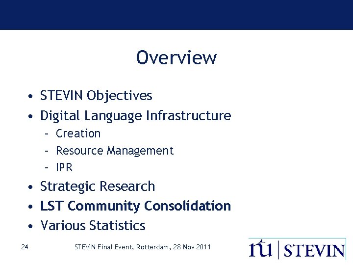 Overview • STEVIN Objectives • Digital Language Infrastructure – Creation – Resource Management –