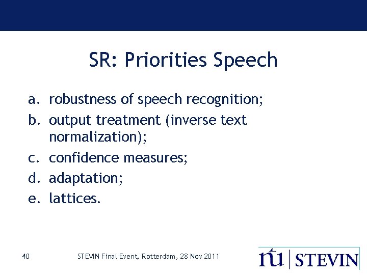 SR: Priorities Speech a. robustness of speech recognition; b. output treatment (inverse text normalization);