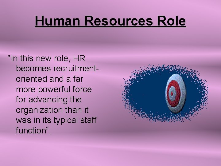 Human Resources Role “In this new role, HR becomes recruitmentoriented and a far more