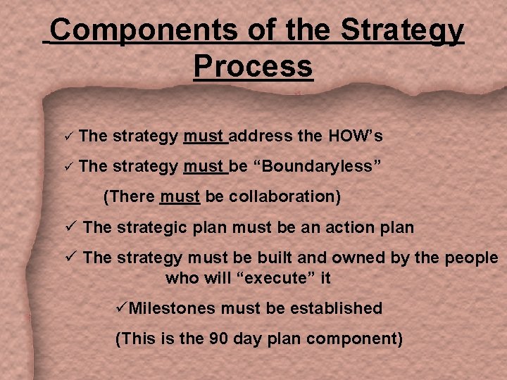 Components of the Strategy Process ü The strategy must address the HOW’s ü The