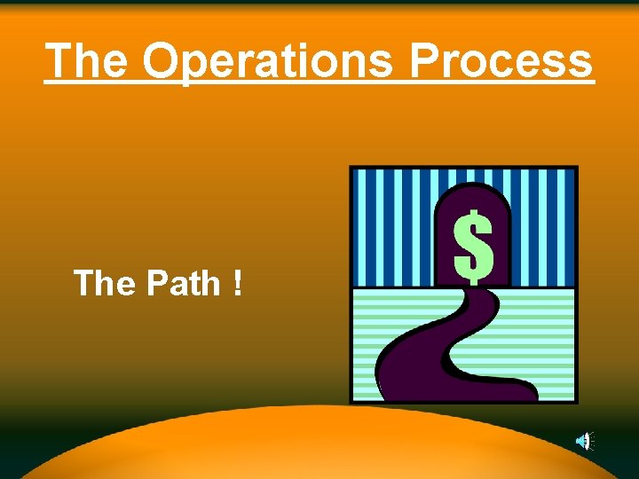 The Operations Process The Path ! 
