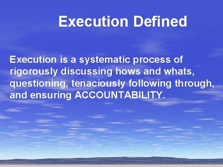 Execution Defined Execution is a systematic process of rigorously discussing hows and whats, questioning,