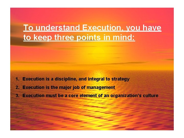 To understand Execution, you have to keep three points in mind: 1. Execution is