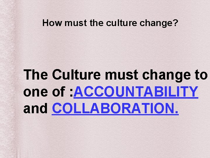 How must the culture change? The Culture must change to one of : ACCOUNTABILITY