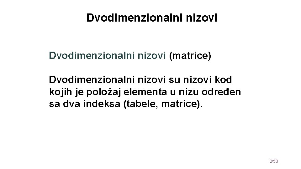 Dvodimenzionalni nizovi (matrice) Dvodimenzionalni nizovi su nizovi kod kojih je položaj elementa u nizu