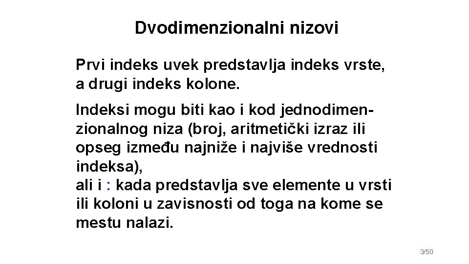 Dvodimenzionalni nizovi Prvi indeks uvek predstavlja indeks vrste, a drugi indeks kolone. Indeksi mogu