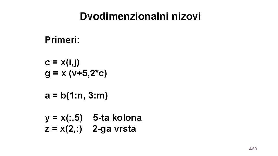 Dvodimenzionalni nizovi Primeri: c = x(i, j) g = x (v+5, 2*c) a =