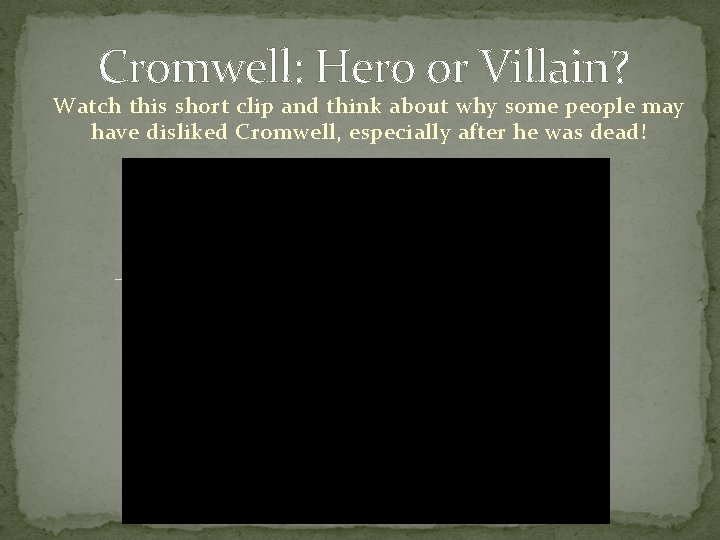 Cromwell: Hero or Villain? Watch this short clip and think about why some people