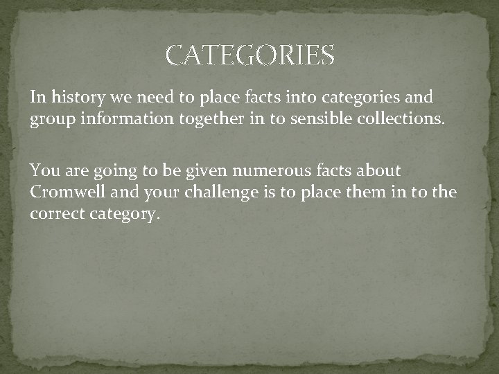 CATEGORIES In history we need to place facts into categories and group information together