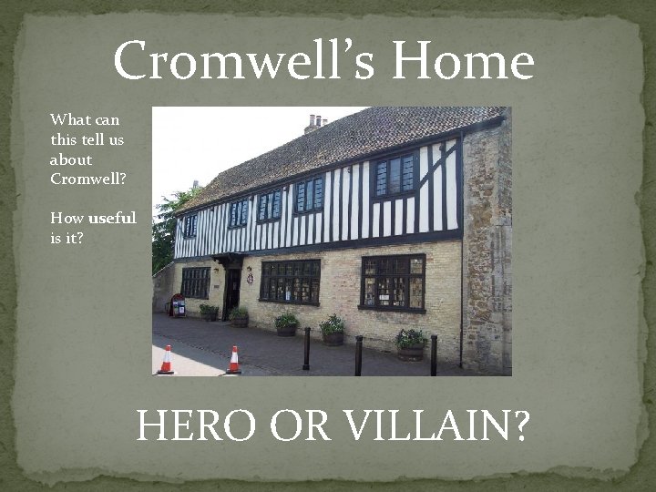 Cromwell’s Home What can this tell us about Cromwell? How useful is it? HERO