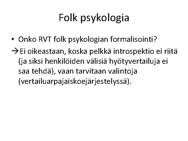 Folk psykologia • Onko RVT folk psykologian formalisointi? Ei oikeastaan, koska pelkkä introspektio ei