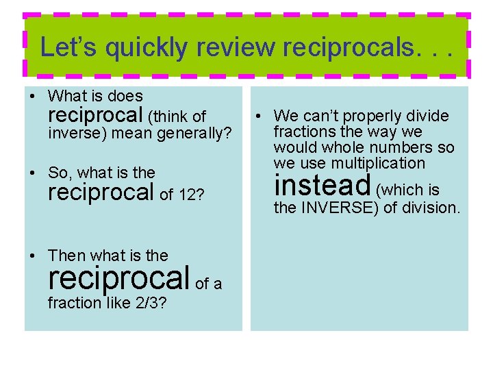 Let’s quickly review reciprocals. . . • What is does reciprocal (think of inverse)