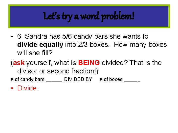 Let’s try a word problem! • 6. Sandra has 5/6 candy bars she wants