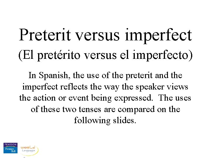 Preterit versus imperfect (El pretérito versus el imperfecto) In Spanish, the use of the