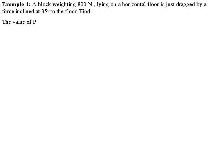 Example 1: A block weighting 800 N , lying on a horizontal floor is
