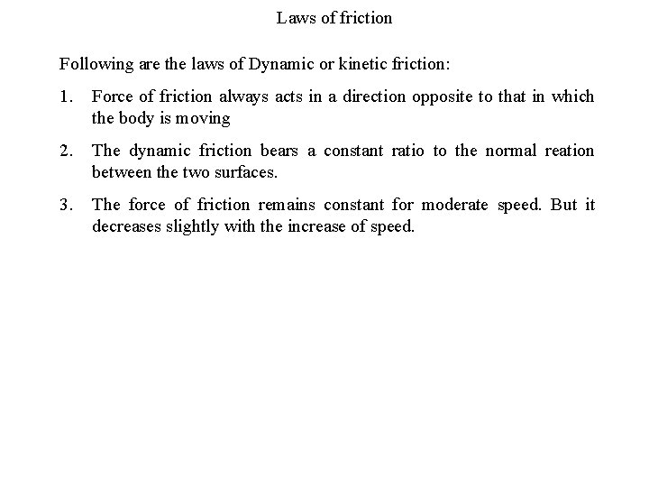 Laws of friction Following are the laws of Dynamic or kinetic friction: 1. Force