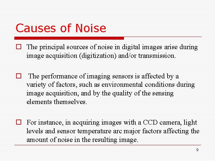 Causes of Noise o The principal sources of noise in digital images arise during