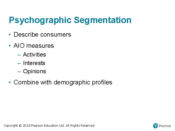 Psychographic Segmentation • Describe consumers • AIO measures – Activities – Interests – Opinions Psychographic Segmentation • Describe consumers • AIO measures – Activities – Interests – Opinions