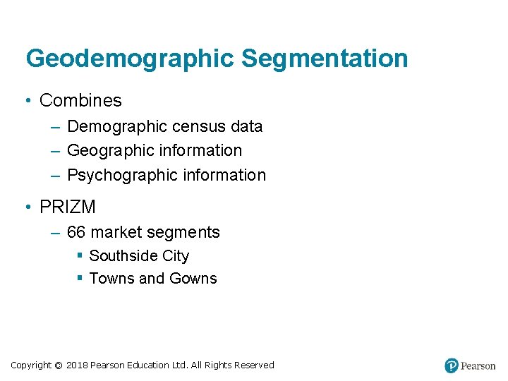Geodemographic Segmentation • Combines – Demographic census data – Geographic information – Psychographic information Geodemographic Segmentation • Combines – Demographic census data – Geographic information – Psychographic information