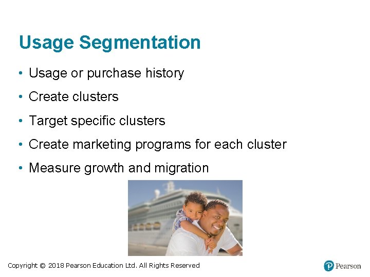 Usage Segmentation • Usage or purchase history • Create clusters • Target specific clusters Usage Segmentation • Usage or purchase history • Create clusters • Target specific clusters