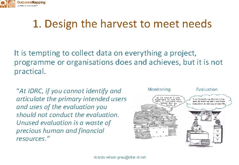 1. Design the harvest to meet needs It is tempting to collect data on