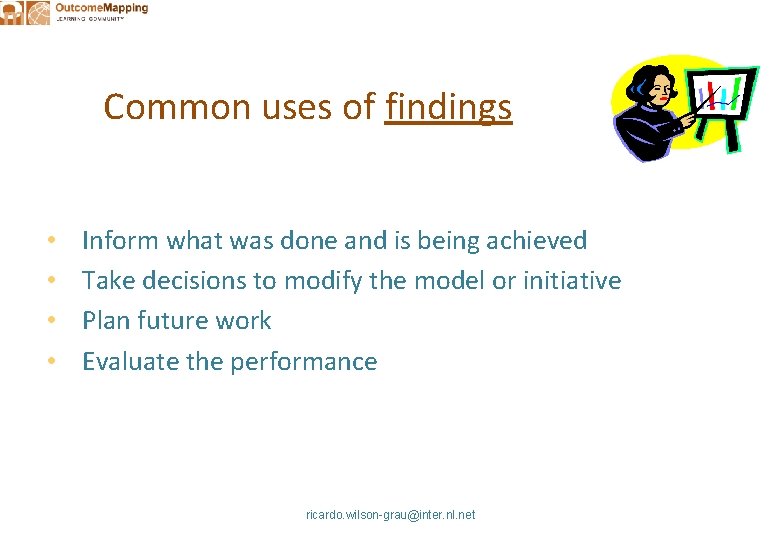 Common uses of findings • • Inform what was done and is being achieved