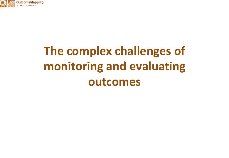 The complex challenges of monitoring and evaluating outcomes 
