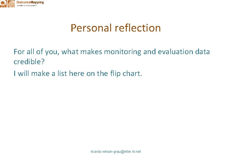 Personal reflection For all of you, what makes monitoring and evaluation data credible? I