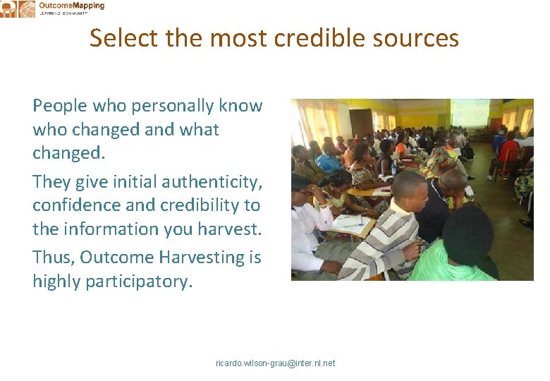 Select the most credible sources People who personally know who changed and what changed.