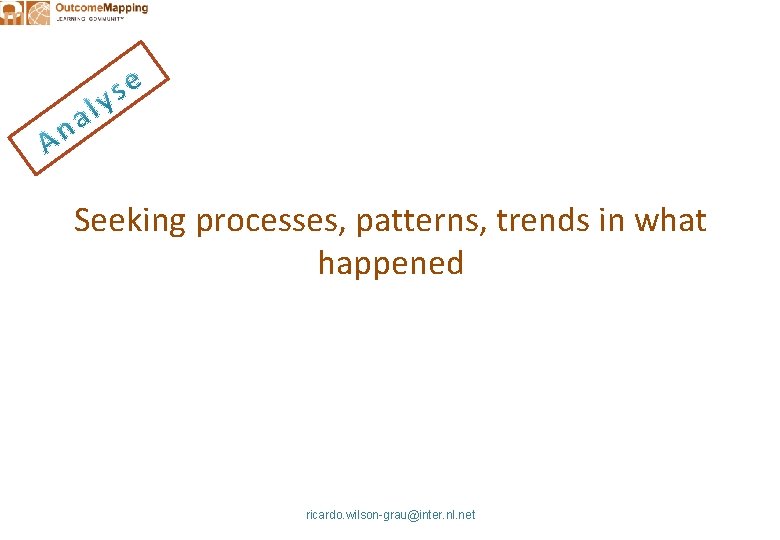 Seeking processes, patterns, trends in what happened ricardo. wilson-grau@inter. nl. net 