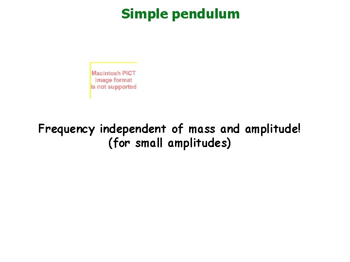 Simple pendulum Frequency independent of mass and amplitude! (for small amplitudes) 