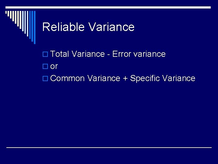 Reliable Variance o Total Variance - Error variance o or o Common Variance +