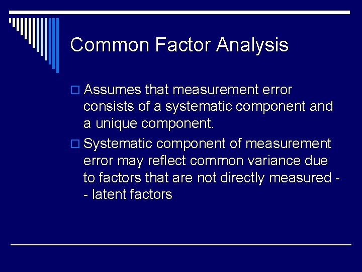 Common Factor Analysis o Assumes that measurement error consists of a systematic component and