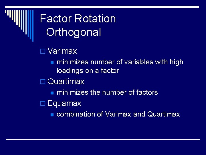 Factor Rotation Orthogonal o Varimax n minimizes number of variables with high loadings on